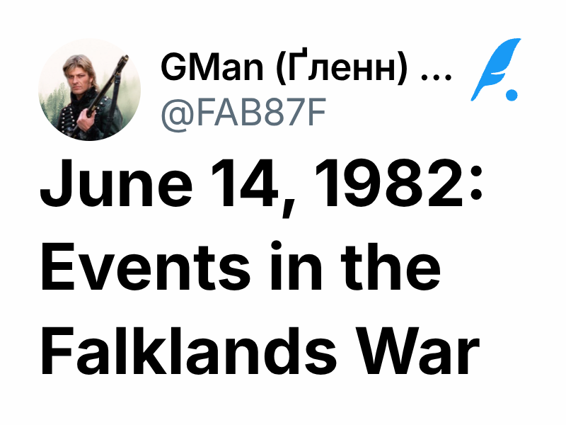 June 14, 1982: Events in the Falklands War | GMan (Ґленн) ☘️🇬🇧🇺🇦🇺🇸🇵🇱🇮🇱🍊🌻