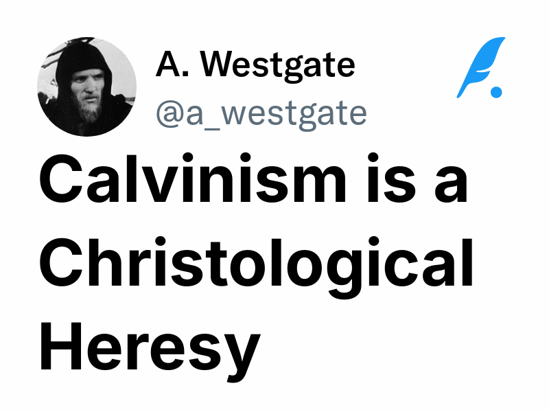 Calvinism is a Christological Heresy | A. Westgate