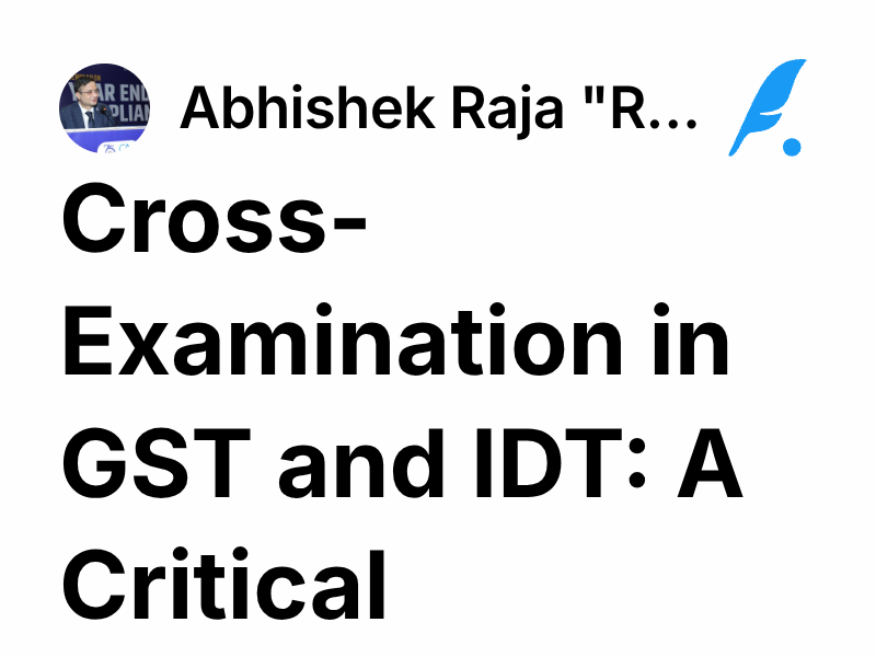 Cross-Examination in GST and IDT: A Critical Overview | Abhishek Raja 