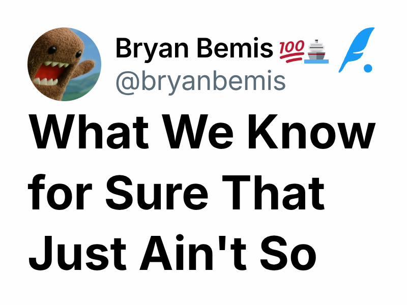 What We Know for Sure That Just Ain't So | Bryan Bemis 💯🚢