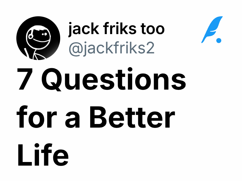 7 Questions for a Better Life | jack friks too